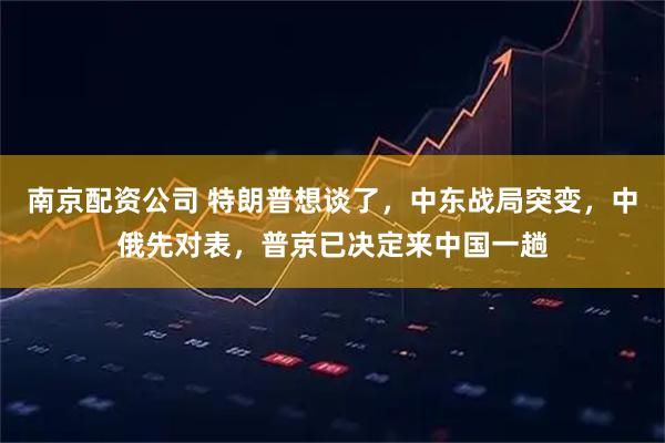 南京配资公司 特朗普想谈了，中东战局突变，中俄先对表，普京已决定来中国一趟